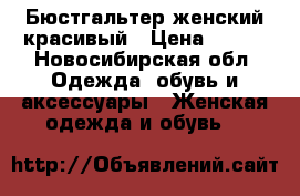 Бюстгальтер женский красивый › Цена ­ 150 - Новосибирская обл. Одежда, обувь и аксессуары » Женская одежда и обувь   